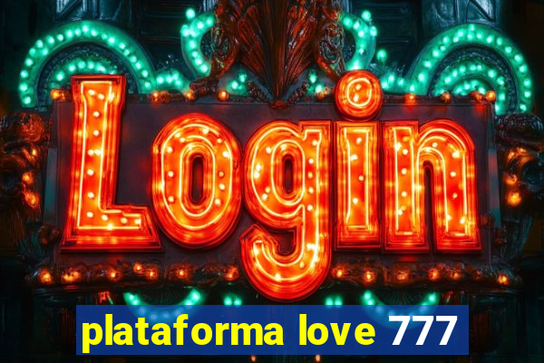 plataforma love 777